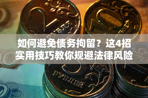 济南如何避免债务拘留？这4招实用技巧教你规避法律风险！