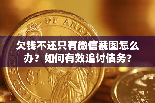 济南欠钱不还只有微信截图怎么办？如何有效追讨债务？