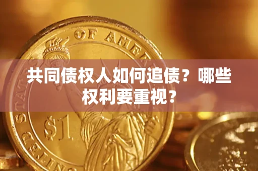 济南共同债权人如何追债？哪些权利要重视？
