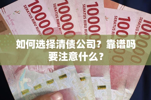 济南如何选择清债公司？靠谱吗要注意什么？