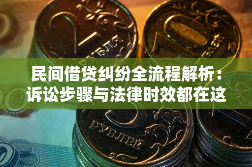济南民间借贷纠纷全流程解析：诉讼步骤与法律时效都在这儿了