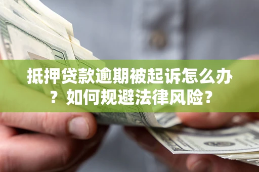 济南抵押贷款逾期被起诉怎么办？如何规避法律风险？