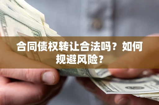 济南合同债权转让合法吗？如何规避风险？