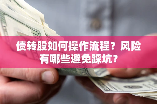 济南债转股如何操作流程?风险有哪些避免踩坑? 济南债转股如何操作流程?风险有哪些避免踩坑?