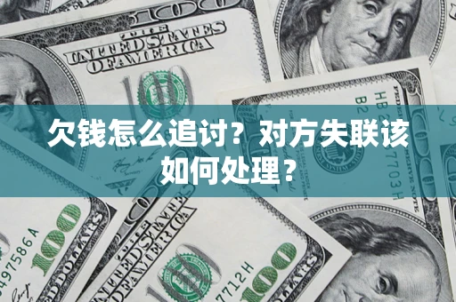 济南欠钱怎么追讨？对方失联该如何处理？