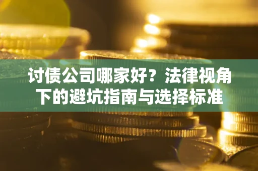 济南讨债公司哪家好？法律视角下的避坑指南与选择标准