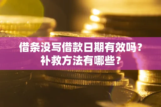 济南借条没写借款日期有效吗？补救方法有哪些？